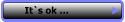 It`s ok …