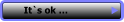 It`s ok …